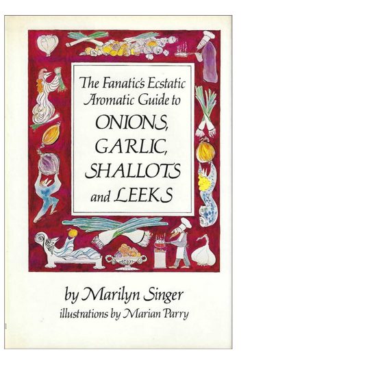 The Fanatic's Ecstatic Aromatic Guide to Onions, Garlic, Shallots and Leeks