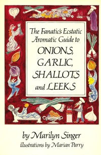 The Fanatic's Ecstatic Aromatic Guide to Onions, Garlic, Shallots and Leeks